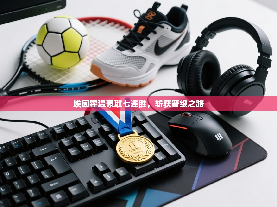 开云体育入口-埃因霍温豪取七连胜,斩获晋级之路  第2张