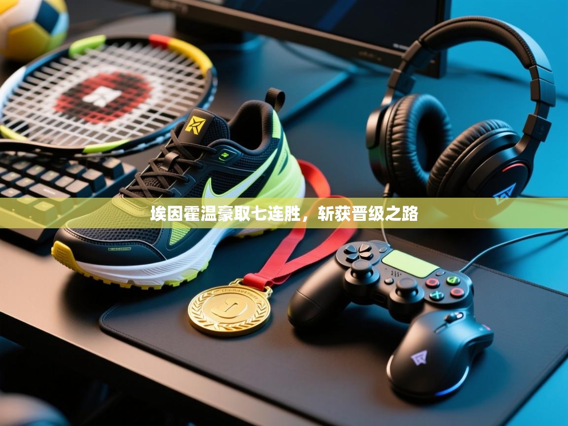 开云体育入口-埃因霍温豪取七连胜,斩获晋级之路  第3张