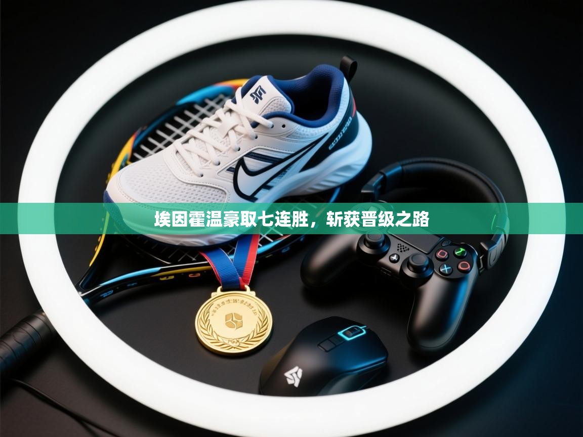 开云体育入口-埃因霍温豪取七连胜,斩获晋级之路  第4张