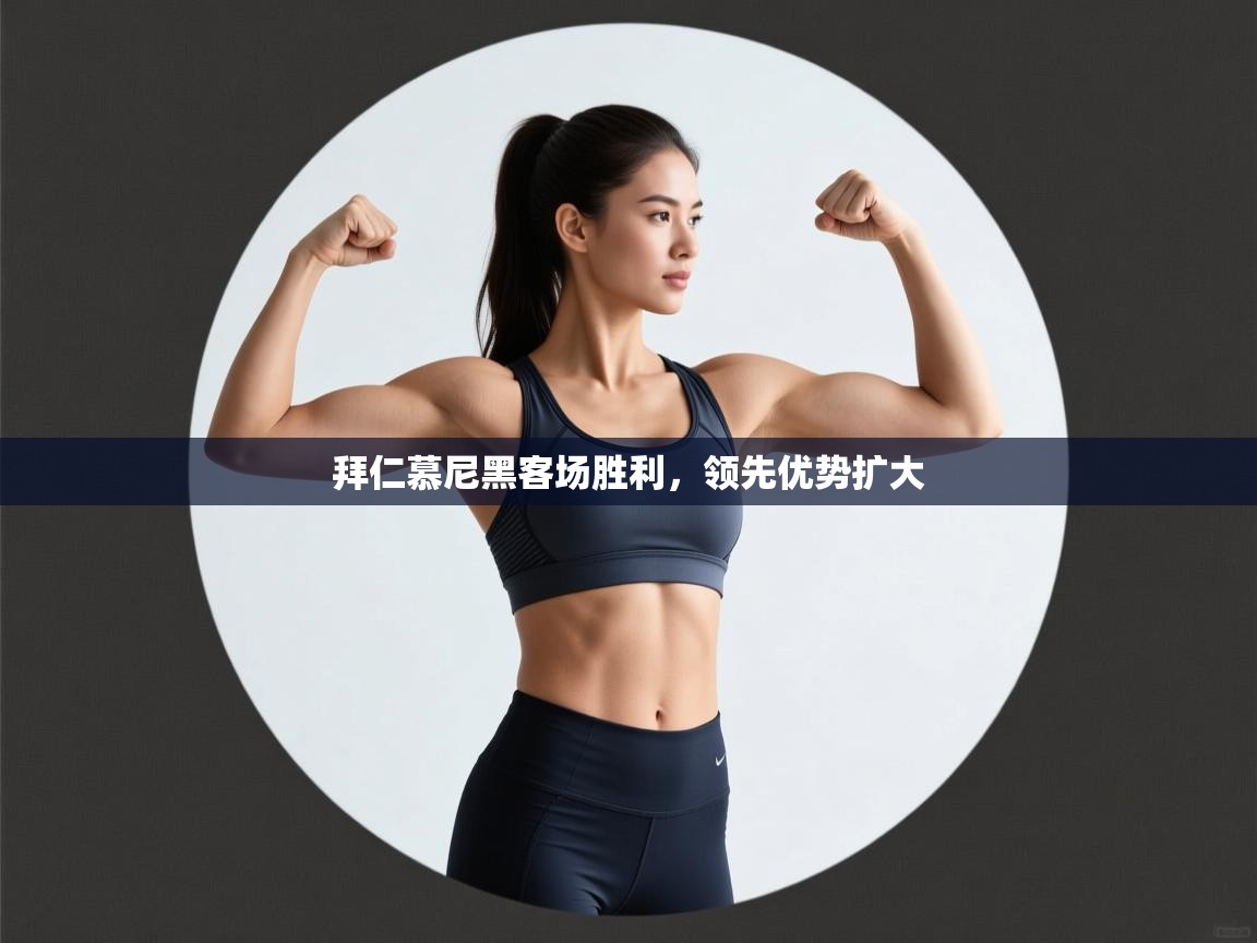 云开体育官网入口登录网页-拜仁慕尼黑客场胜利，领先优势扩大  第3张