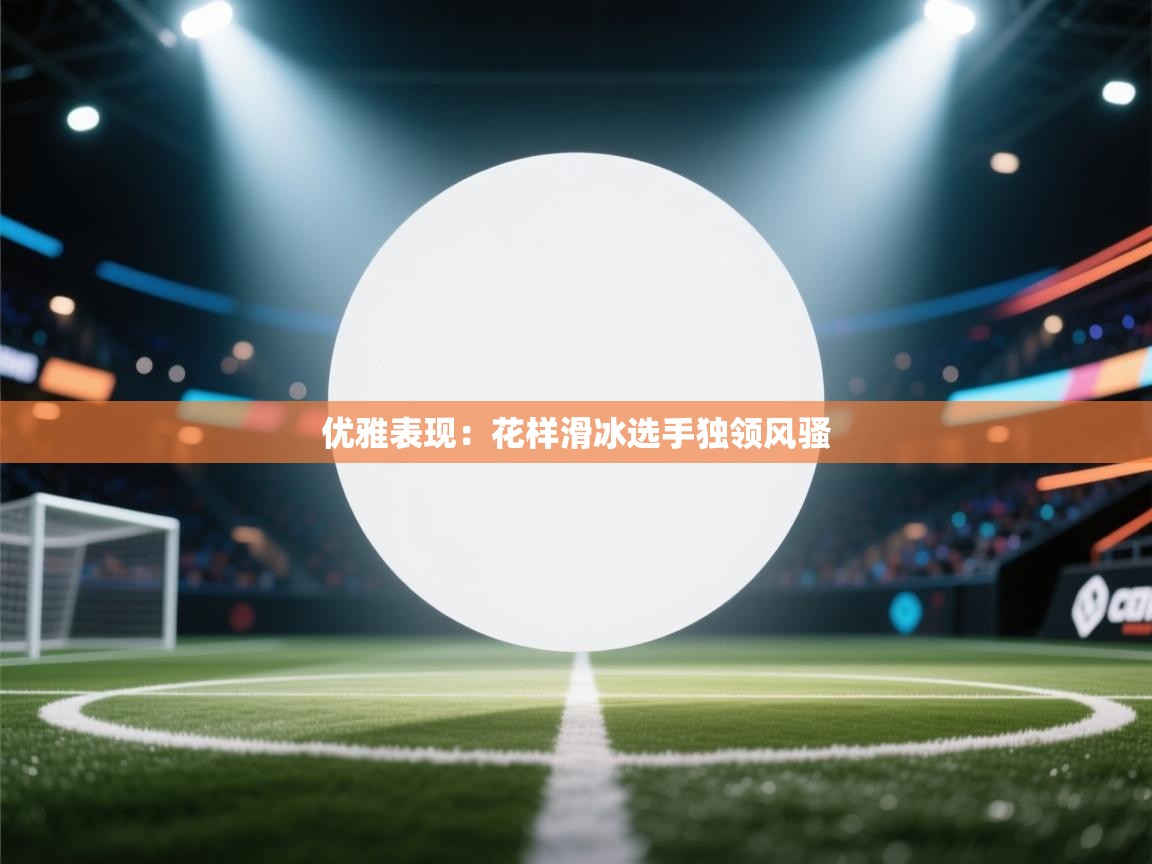 开云体育苹果版下载-优雅表现:花样滑冰选手独领风骚 第2张