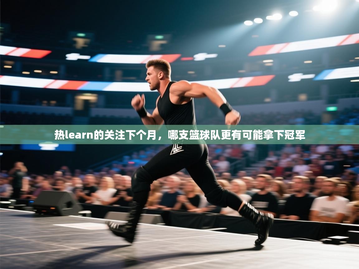 开云·体育kaiyun官方网站_kaiyun sports-热learn的关注下个月，哪支篮球队更有可能拿下冠军  第3张