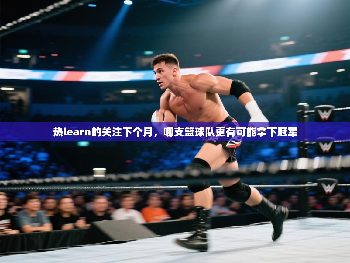 开云·体育kaiyun官方网站_kaiyun sports-热learn的关注下个月，哪支篮球队更有可能拿下冠军  第4张