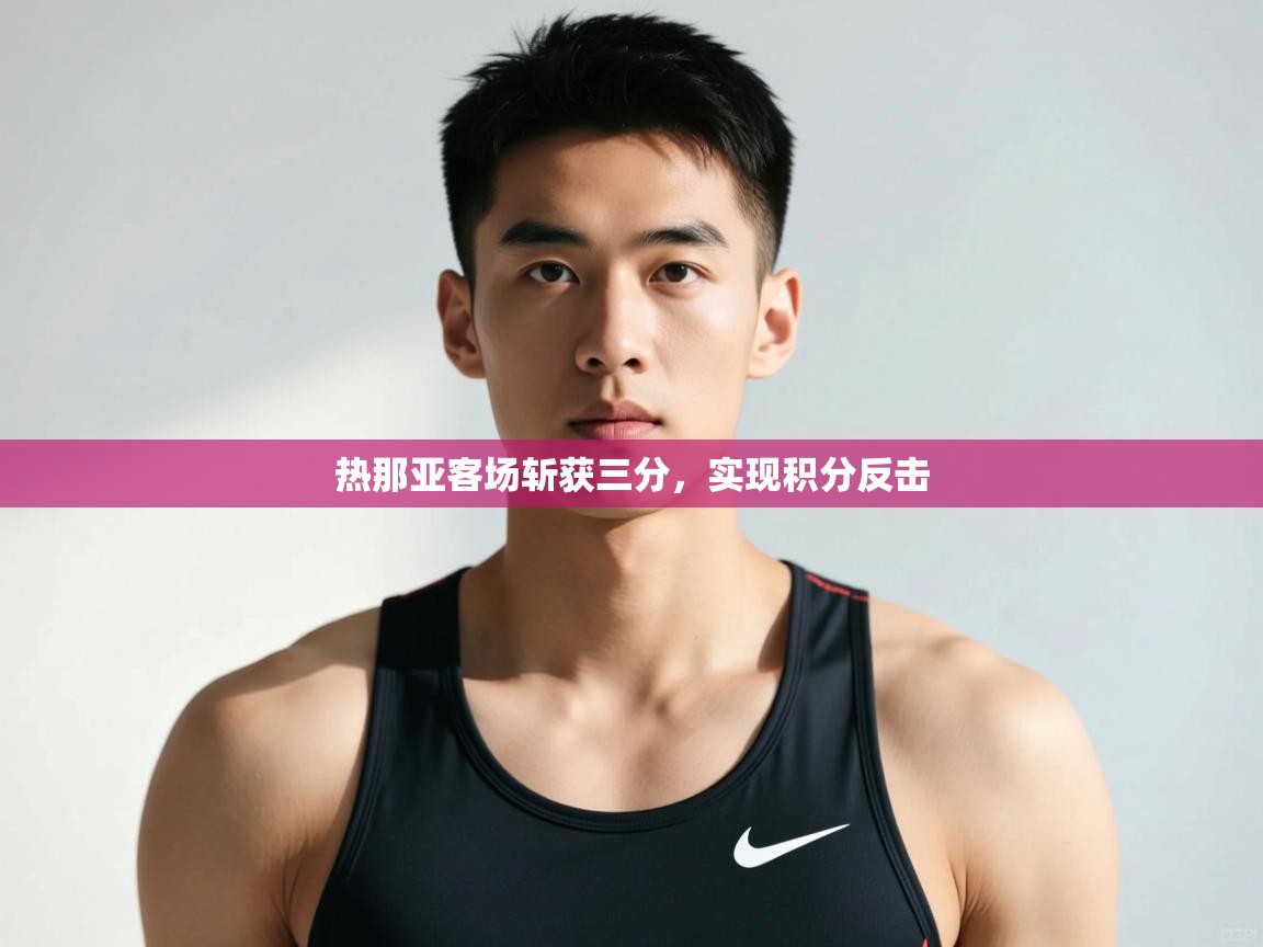 开云体育入口手机版-热那亚客场斩获三分,实现积分反击 第4张